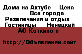 Дома на Ахтубе. › Цена ­ 500 - Все города Развлечения и отдых » Гостиницы   . Ненецкий АО,Коткино с.